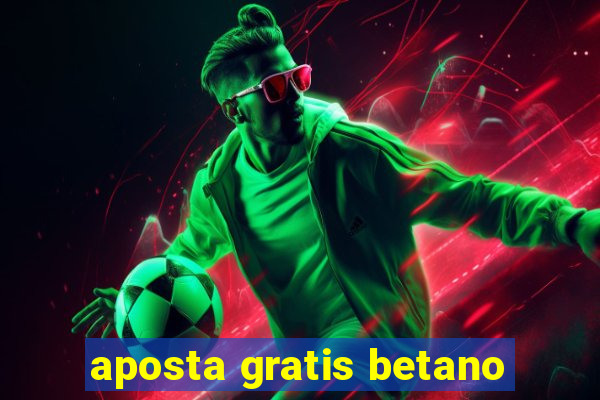 aposta gratis betano